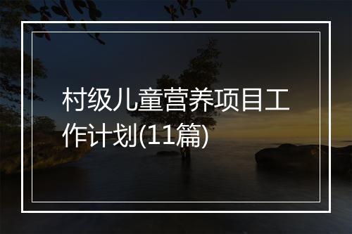 村级儿童营养项目工作计划(11篇)