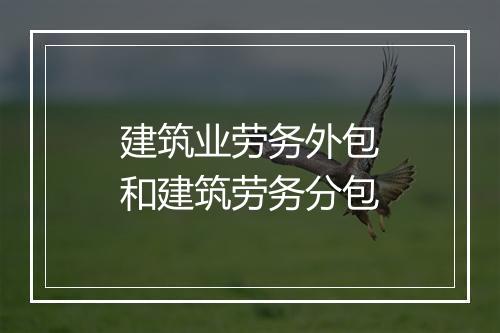 建筑业劳务外包和建筑劳务分包