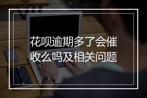 花呗逾期多了会催收么吗及相关问题
