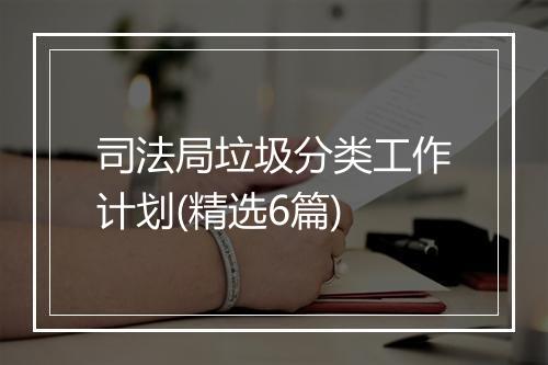 司法局垃圾分类工作计划(精选6篇)