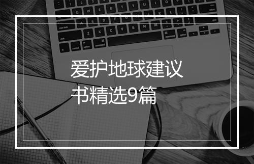 爱护地球建议书精选9篇