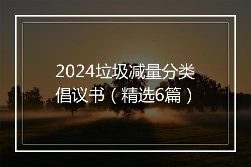 2024垃圾减量分类倡议书（精选6篇）