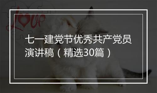 七一建党节优秀共产党员演讲稿（精选30篇）