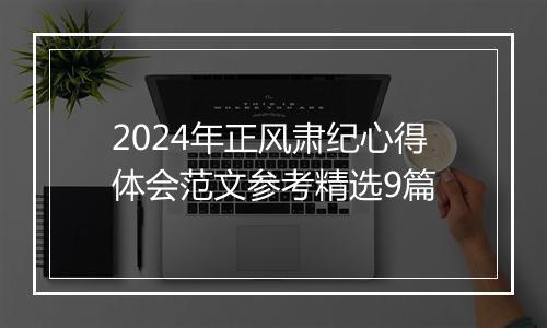2024年正风肃纪心得体会范文参考精选9篇