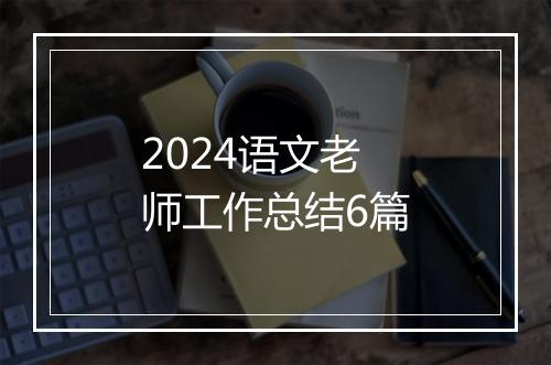 2024语文老师工作总结6篇