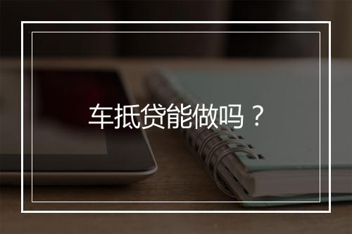 车抵贷能做吗？