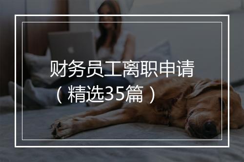 财务员工离职申请（精选35篇）