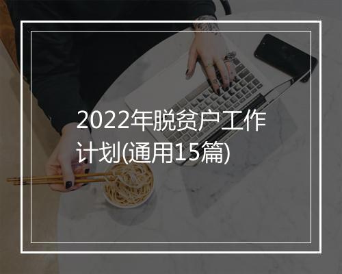 2022年脱贫户工作计划(通用15篇)