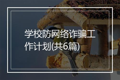 学校防网络诈骗工作计划(共6篇)