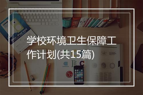 学校环境卫生保障工作计划(共15篇)