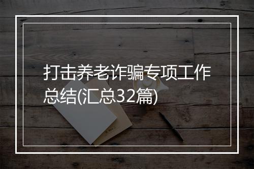 打击养老诈骗专项工作总结(汇总32篇)