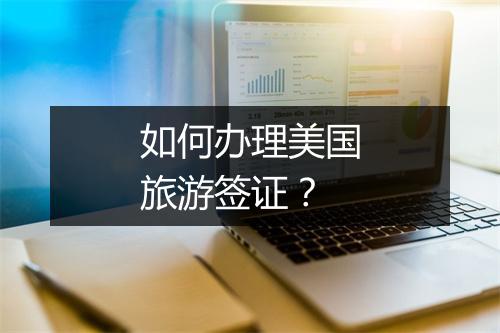 如何办理美国旅游签证？