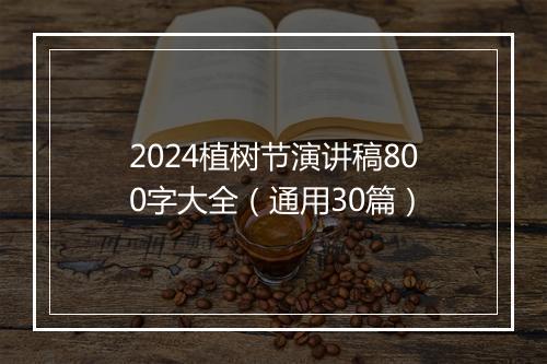 2024植树节演讲稿800字大全（通用30篇）
