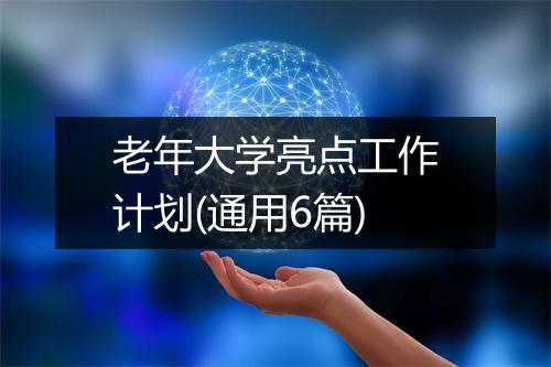 老年大学亮点工作计划(通用6篇)