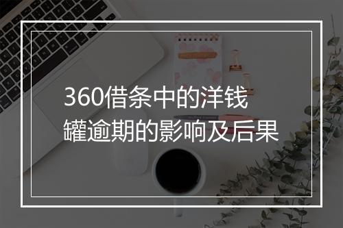 360借条中的洋钱罐逾期的影响及后果