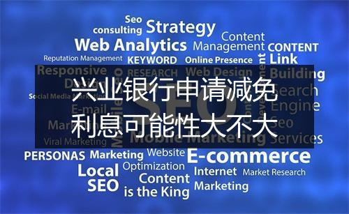 兴业银行申请减免利息可能性大不大