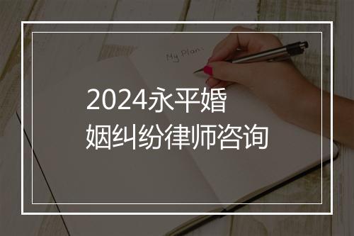 2024永平婚姻纠纷律师咨询