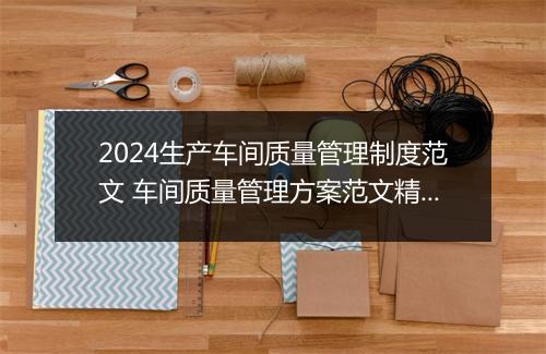 2024生产车间质量管理制度范文 车间质量管理方案范文精品6篇