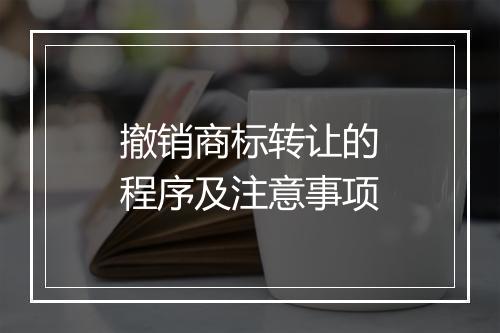 撤销商标转让的程序及注意事项