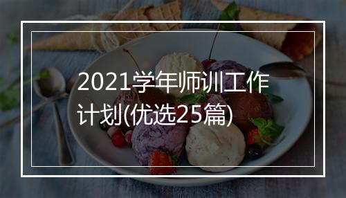 2021学年师训工作计划(优选25篇)