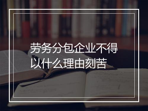 劳务分包企业不得以什么理由刻苦