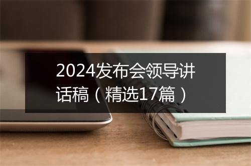2024发布会领导讲话稿（精选17篇）