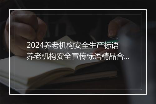 2024养老机构安全生产标语 养老机构安全宣传标语精品合集7篇