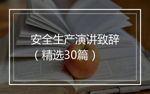 安全生产演讲致辞（精选30篇）