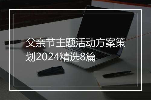 父亲节主题活动方案策划2024精选8篇