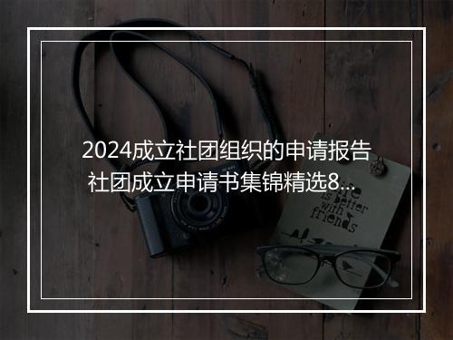 2024成立社团组织的申请报告 社团成立申请书集锦精选8篇