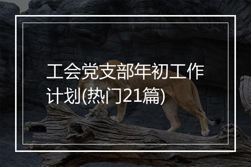 工会党支部年初工作计划(热门21篇)