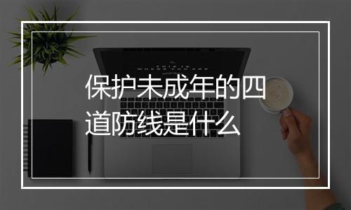 保护未成年的四道防线是什么