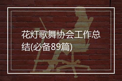 花灯歌舞协会工作总结(必备89篇)