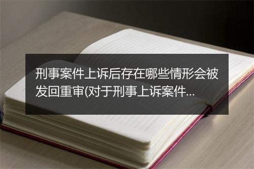 刑事案件上诉后存在哪些情形会被发回重审(对于刑事上诉案件法院审查的内容有哪些)