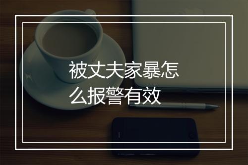 被丈夫家暴怎么报警有效