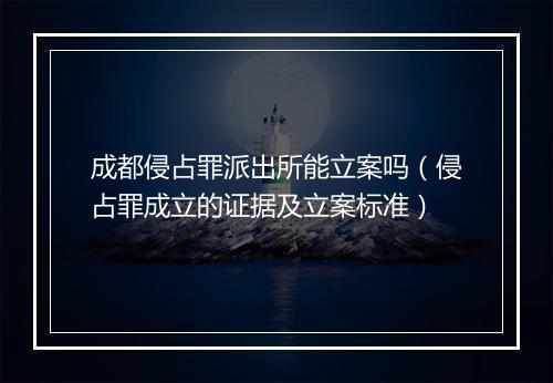 成都侵占罪派出所能立案吗（侵占罪成立的证据及立案标准）