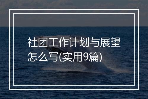 社团工作计划与展望怎么写(实用9篇)