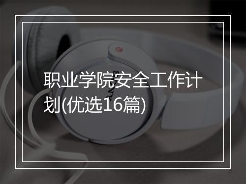 职业学院安全工作计划(优选16篇)