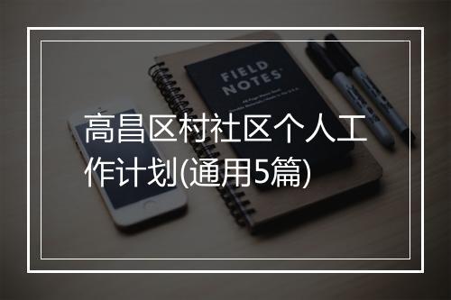 高昌区村社区个人工作计划(通用5篇)