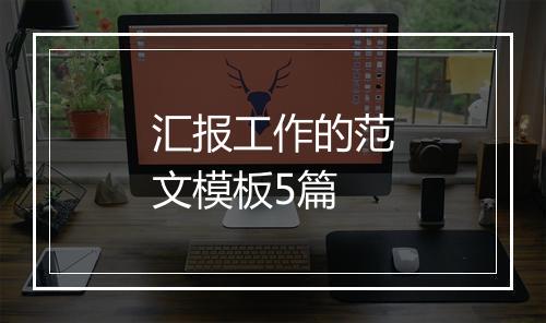 汇报工作的范文模板5篇