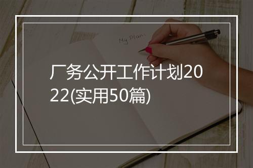 厂务公开工作计划2022(实用50篇)