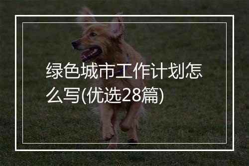 绿色城市工作计划怎么写(优选28篇)