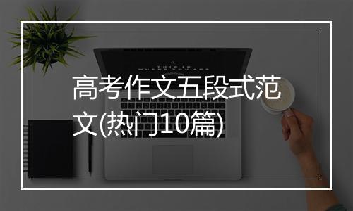高考作文五段式范文(热门10篇)
