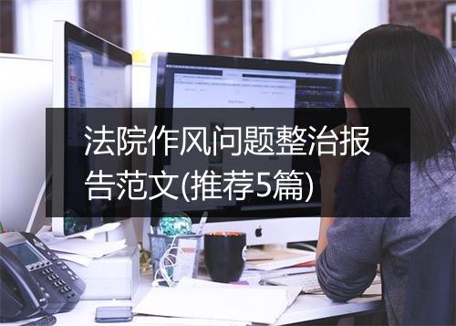 法院作风问题整治报告范文(推荐5篇)