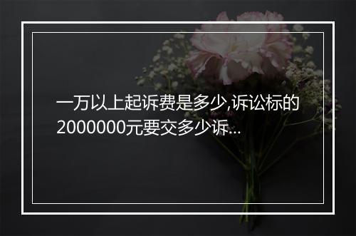 一万以上起诉费是多少,诉讼标的2000000元要交多少诉讼费