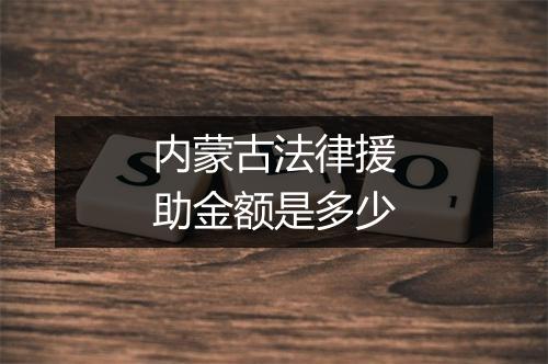 内蒙古法律援助金额是多少