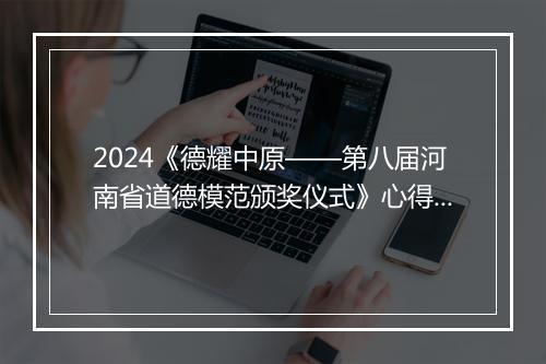 2024《德耀中原——第八届河南省道德模范颁奖仪式》心得体会精选合集10篇
