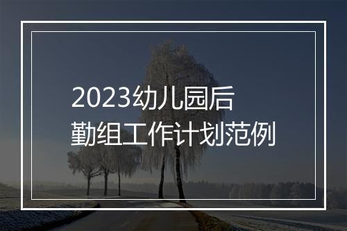 2023幼儿园后勤组工作计划范例