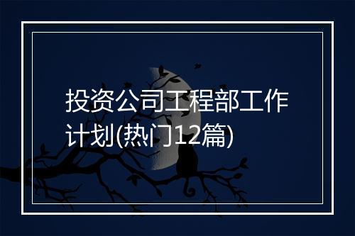 投资公司工程部工作计划(热门12篇)