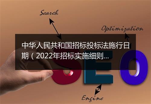 中华人民共和国招标投标法施行日期（2022年招标实施细则）